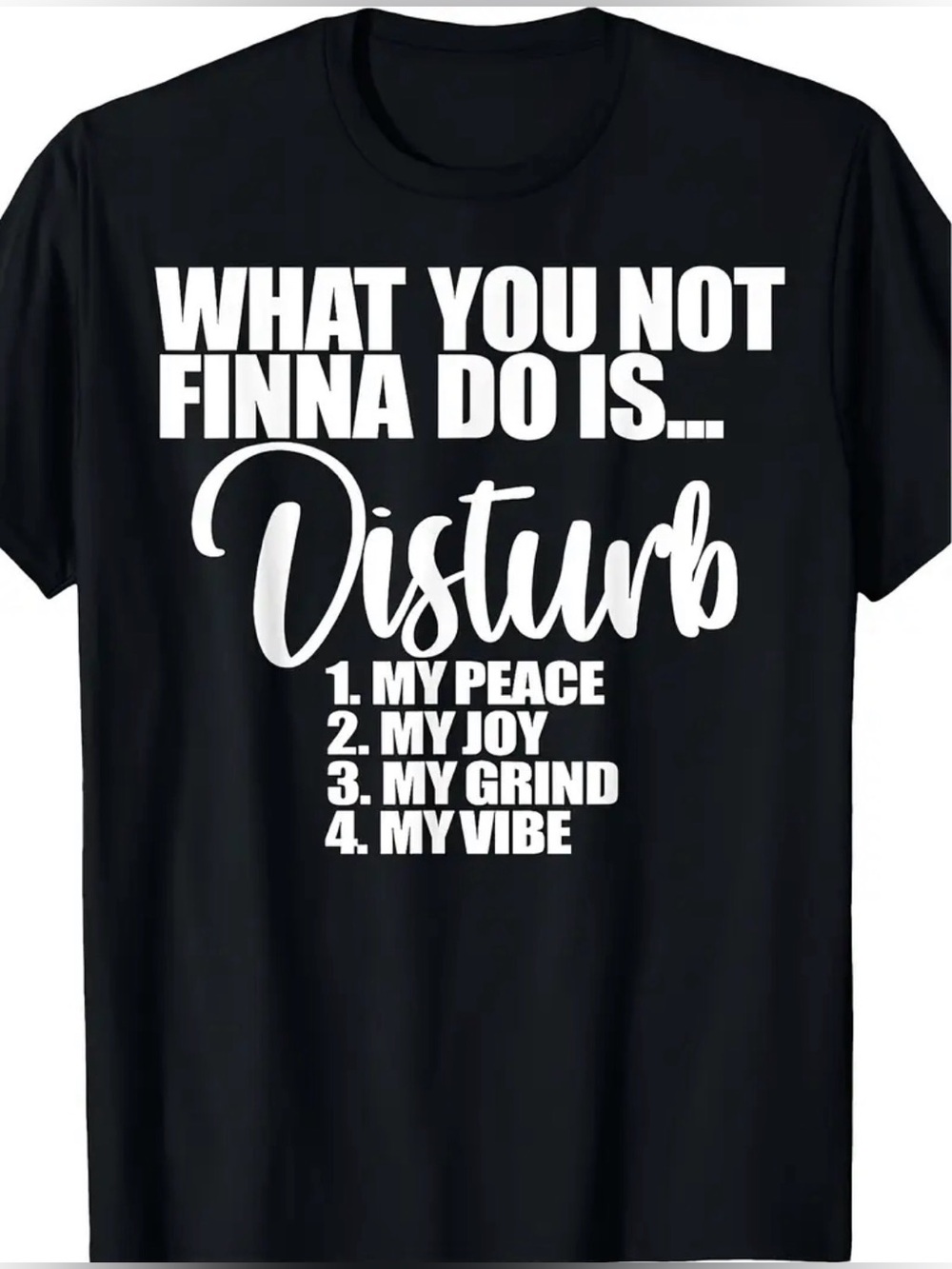 Black Short Sleeve Tee with "What You Not Finna Do Is... Disturb" Graphic